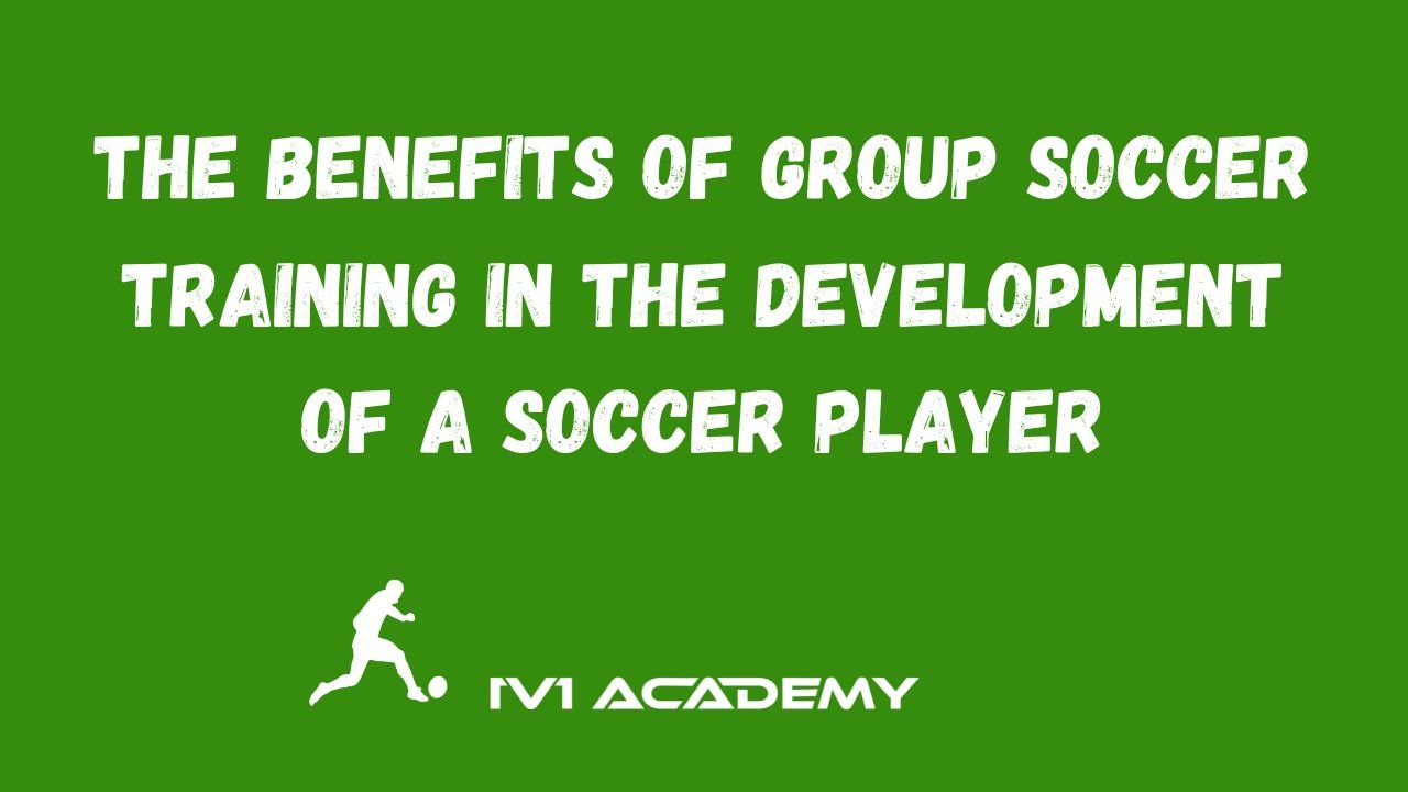 1v1 Academy title image that reads: The Benefits of Group Soccer Training in the Development of a Soccer Player