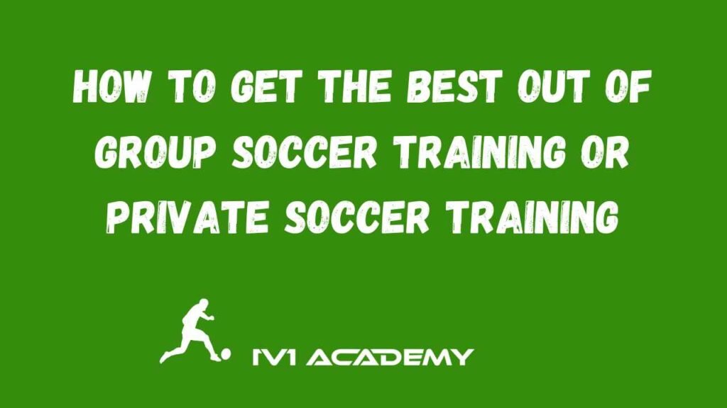 main image of the article and it reads: How to Get the Best Out of Group Soccer Training or Private Soccer Training